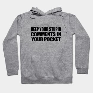 Keep Your Stupid Comments in Your Pocket Hoodie